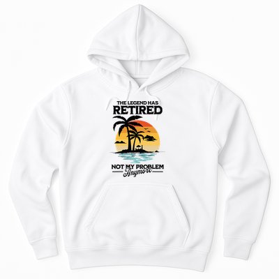 The Legend Has Retired Not My Problem Anymore Hoodie