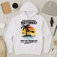 The Legend Has Retired Not My Problem Anymore Hoodie