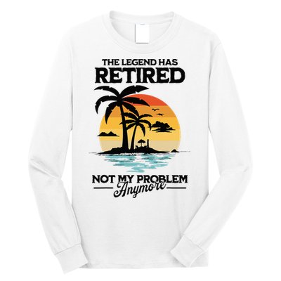 The Legend Has Retired Not My Problem Anymore Long Sleeve Shirt