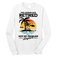 The Legend Has Retired Not My Problem Anymore Long Sleeve Shirt