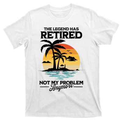 The Legend Has Retired Not My Problem Anymore T-Shirt