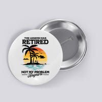 The Legend Has Retired Not My Problem Anymore Button