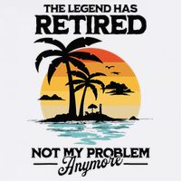 The Legend Has Retired Not My Problem Anymore Button
