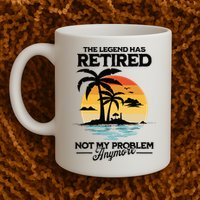 The Legend Has Retired Not My Problem Anymore Mug