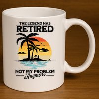 The Legend Has Retired Not My Problem Anymore 11oz C Handle Ceramic Mug