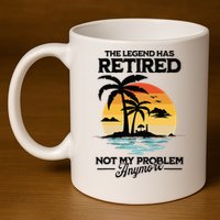 The Legend Has Retired Not My Problem Anymore 11oz C Handle Ceramic Mug