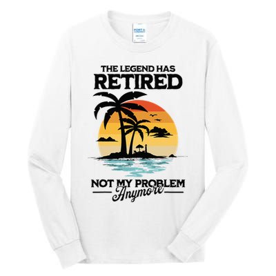The Legend Has Retired Not My Problem Anymore Tall Long Sleeve T-Shirt