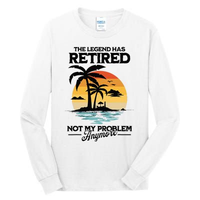 The Legend Has Retired Not My Problem Anymore Tall Long Sleeve T-Shirt