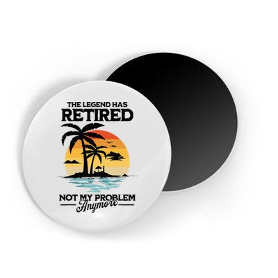 The Legend Has Retired Not My Problem Anymore Magnet