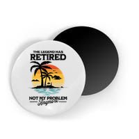 The Legend Has Retired Not My Problem Anymore Magnet