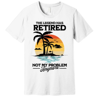 The Legend Has Retired Not My Problem Anymore Premium T-Shirt