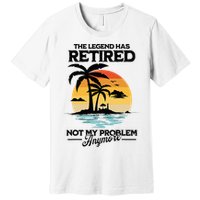 The Legend Has Retired Not My Problem Anymore Premium T-Shirt