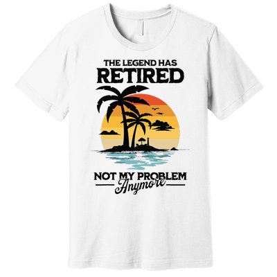 The Legend Has Retired Not My Problem Anymore Premium T-Shirt