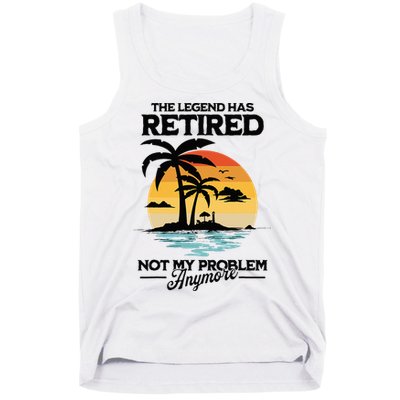 The Legend Has Retired Not My Problem Anymore Tank Top