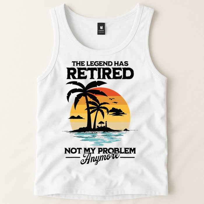 The Legend Has Retired Not My Problem Anymore Tank Top