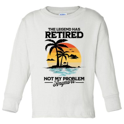 The Legend Has Retired Not My Problem Anymore Toddler Long Sleeve Shirt
