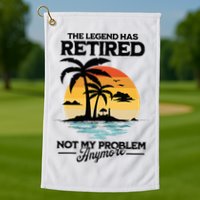 The Legend Has Retired Not My Problem Anymore Golf Towel