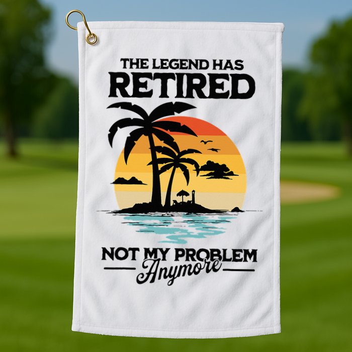 The Legend Has Retired Not My Problem Anymore Golf Towel