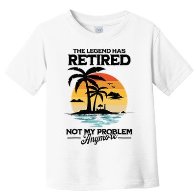 The Legend Has Retired Not My Problem Anymore Toddler T-Shirt