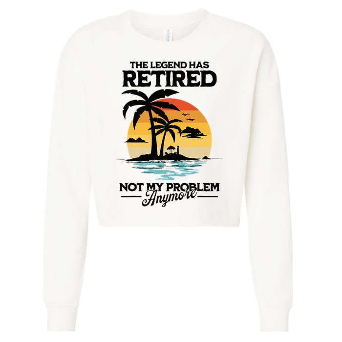 The Legend Has Retired Not My Problem Anymore Cropped Pullover Crew