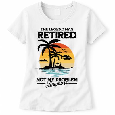 The Legend Has Retired Not My Problem Anymore Women's T-Shirt