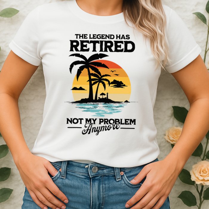 The Legend Has Retired Not My Problem Anymore Womens T-Shirt