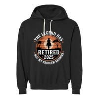 The Legend Has Retired 2025 Not My Problem Anymore.Pnufqfik Garment-Dyed Fleece Hoodie