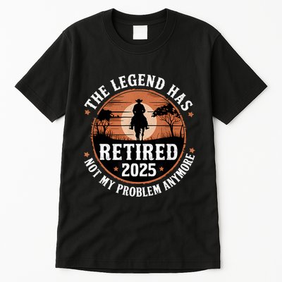 The Legend Has Retired 2025 Not My Problem Anymore.Pnufqfik Tall T-Shirt