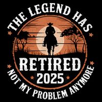 The Legend Has Retired 2025 Not My Problem Anymore.Pnufqfik Button