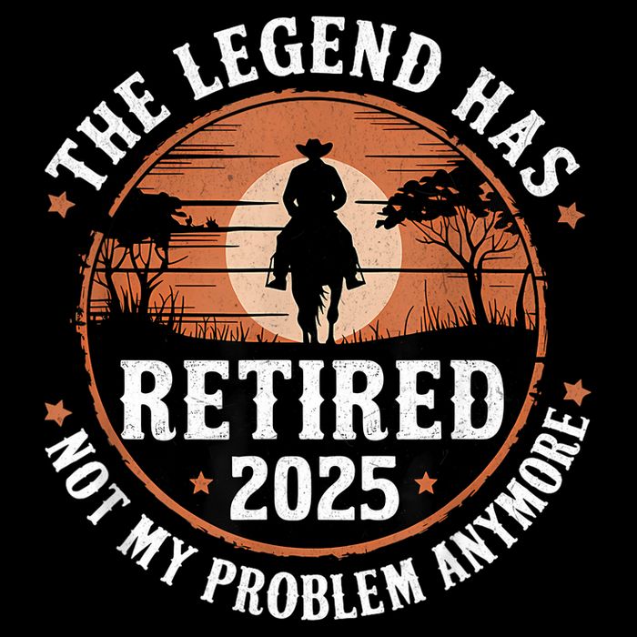 The Legend Has Retired 2025 Not My Problem Anymore.Pnufqfik Button