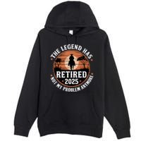 The Legend Has Retired 2025 Not My Problem Anymore.Pnufqfik Premium Pullover Hoodie