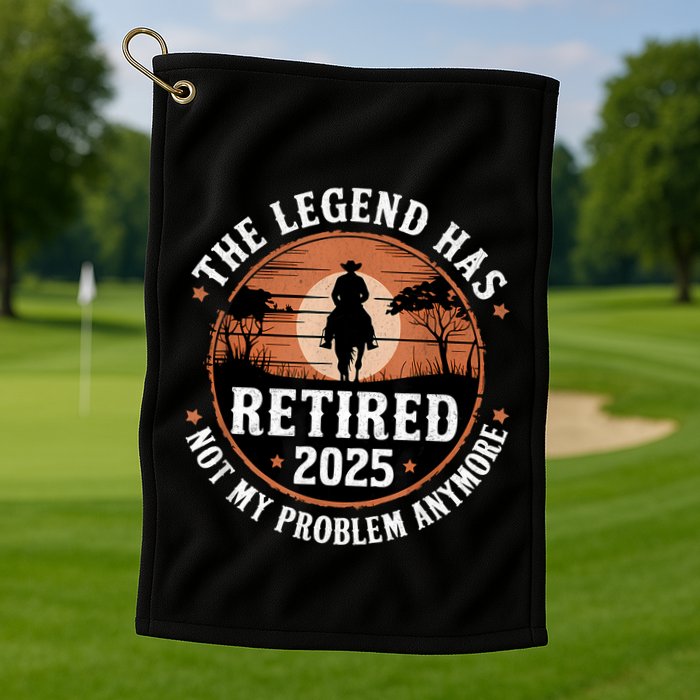 The Legend Has Retired 2025 Not My Problem Anymore.Pnufqfik Golf Towel