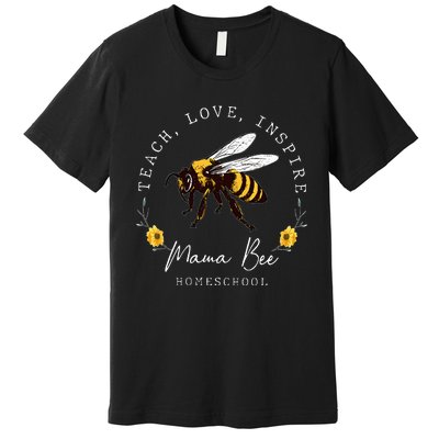 Teach Love Inspire Mama Bee Homeschool Teachers Wo Premium T-Shirt