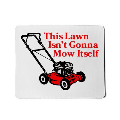 This Lawn IsnT Gonna Mow Itself Mousepad
