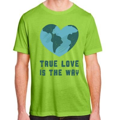 True Love Is The Way Nature Lover Save The Planet Earth Gift Adult ChromaSoft Performance T-Shirt