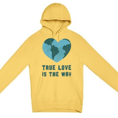 True Love Is The Way Nature Lover Save The Planet Earth Gift Premium Pullover Hoodie