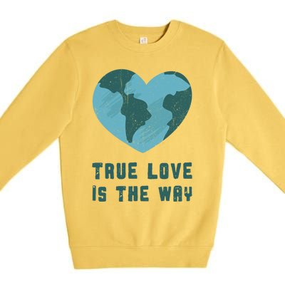 True Love Is The Way Nature Lover Save The Planet Earth Gift Premium Crewneck Sweatshirt