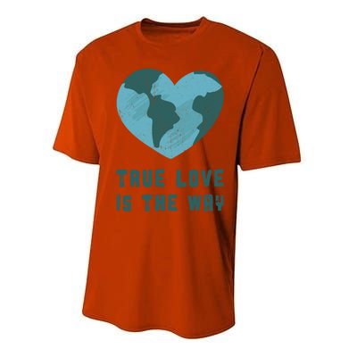 True Love Is The Way Nature Lover Save The Planet Earth Gift Performance Sprint T-Shirt