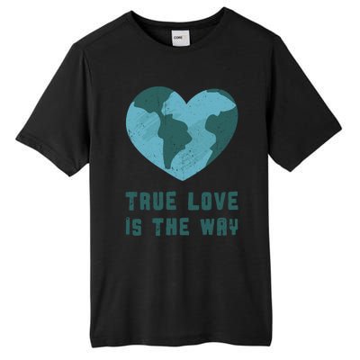 True Love Is The Way Nature Lover Save The Planet Earth Gift Tall Fusion ChromaSoft Performance T-Shirt