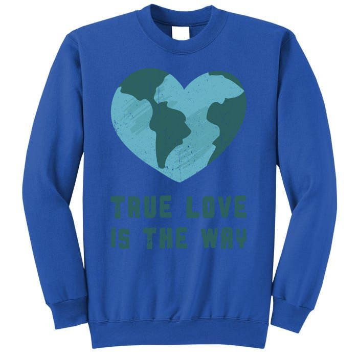 True Love Is The Way Nature Lover Save The Planet Earth Gift Sweatshirt