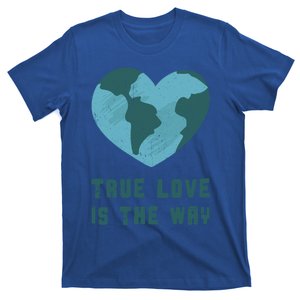 True Love Is The Way Nature Lover Save The Planet Earth Gift T-Shirt