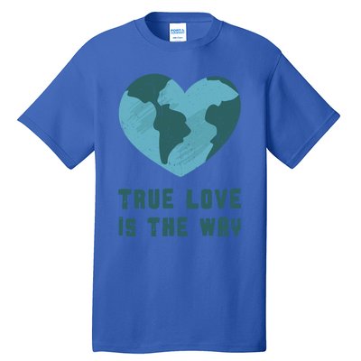 True Love Is The Way Nature Lover Save The Planet Earth Gift Tall T-Shirt