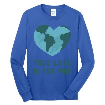 True Love Is The Way Nature Lover Save The Planet Earth Gift Tall Long Sleeve T-Shirt