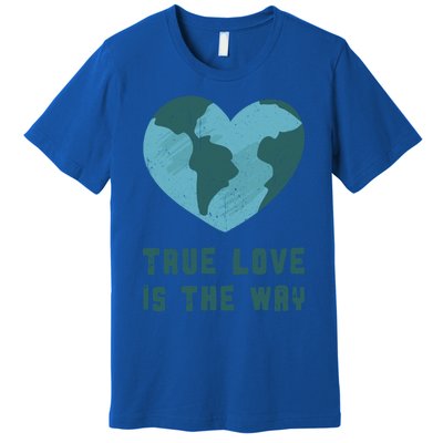 True Love Is The Way Nature Lover Save The Planet Earth Gift Premium T-Shirt