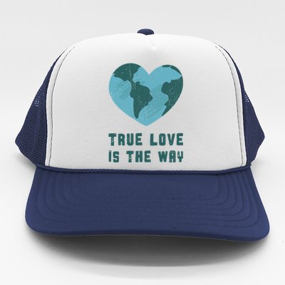 True Love Is The Way Nature Lover Save The Planet Earth Gift Trucker Hat