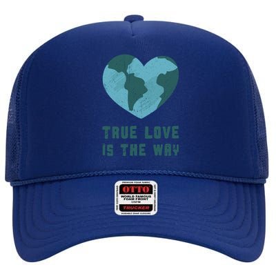 True Love Is The Way Nature Lover Save The Planet Earth Gift High Crown Mesh Back Trucker Hat