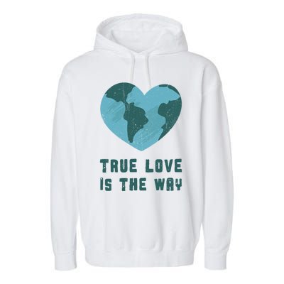 True Love Is The Way Nature Lover Save The Planet Earth Gift Garment-Dyed Fleece Hoodie