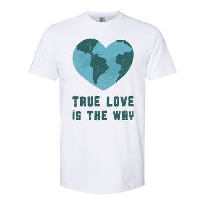 True Love Is The Way Nature Lover Save The Planet Earth Gift Softstyle CVC T-Shirt