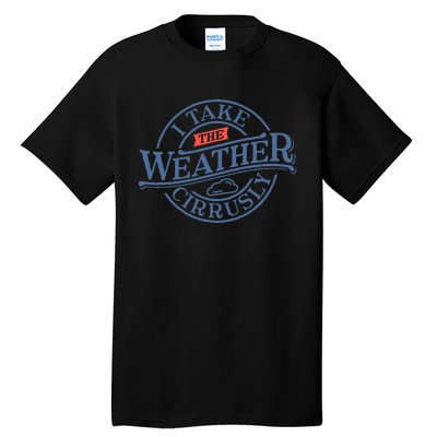 Tornado Lover I Take Weather Cirrusly Meteorologist Tall T-Shirt