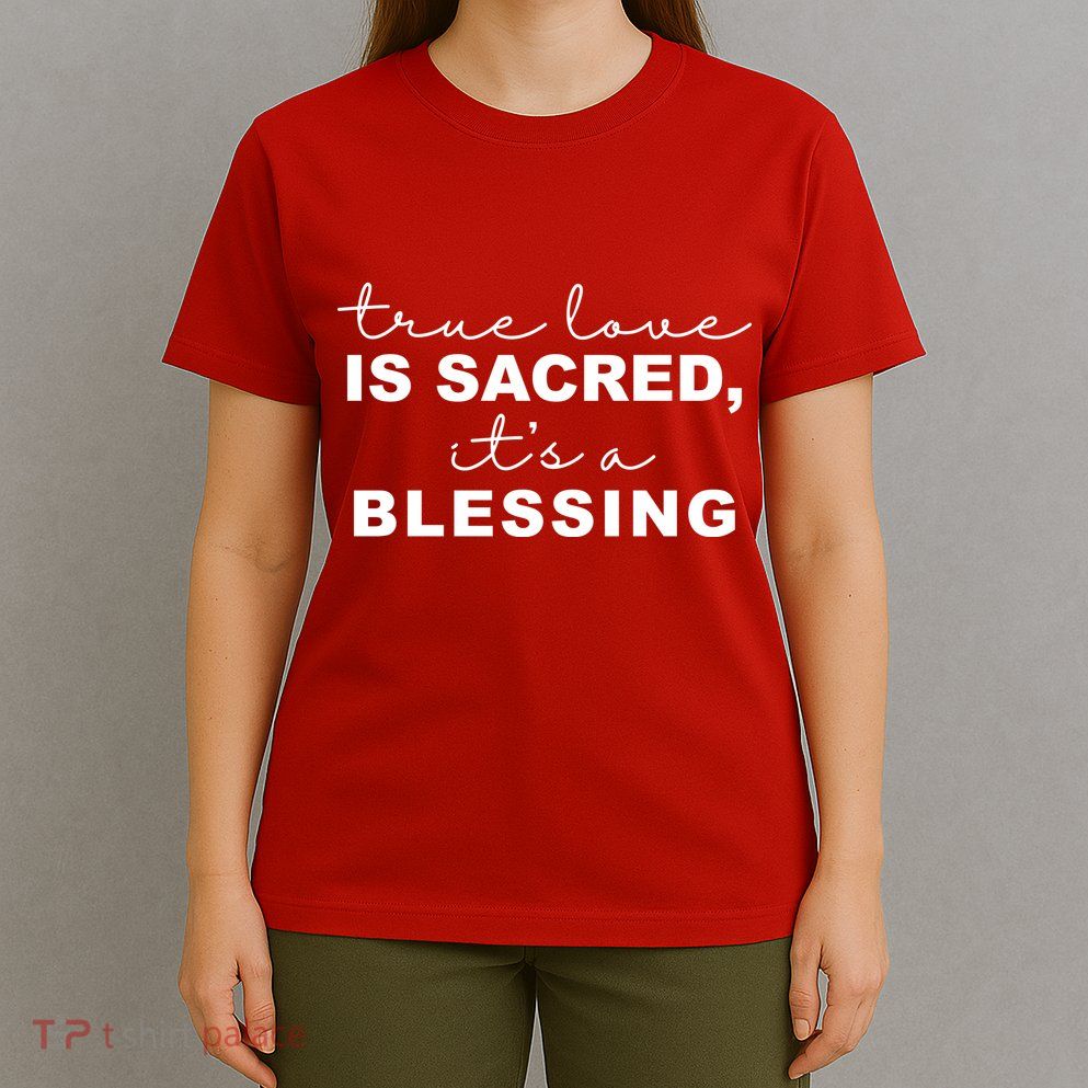True Love Is Sacred It's A Blessing T-Shirt